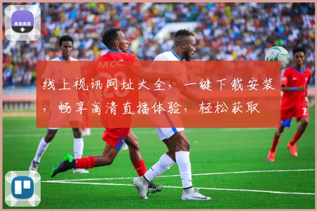 线上视讯网址大全，一键下载安装，畅享高清直播体验，轻松获取