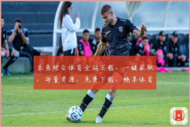乐鱼综合体育全站下载，一键获取，海量资源，免费下载，畅享体育盛宴，三步轻松完成