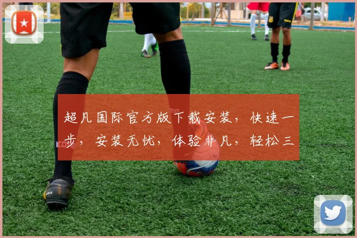 超凡国际官方版下载安装，快速一步，安装无忧，体验非凡，轻松三步，享受专业服务，一站式搞定